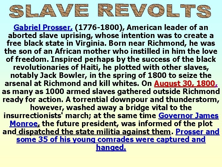 Gabriel Prosser, Prosser (1776 -1800), American leader of an aborted slave uprising, whose intention