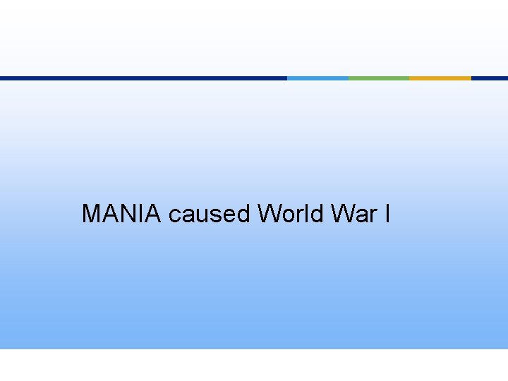 MANIA caused World War I 