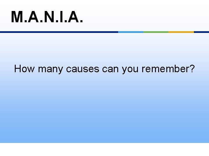 M. A. N. I. A. How many causes can you remember? 