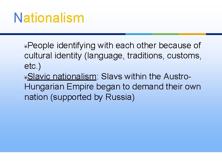 Nationalism People identifying with each other because of cultural identity (language, traditions, customs, etc.