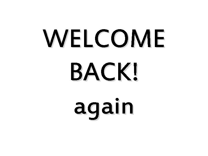 WELCOME BACK! again 