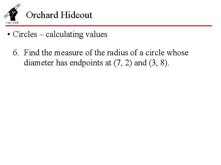 Orchard Hideout • Circles – calculating values 6. Find the measure of the radius