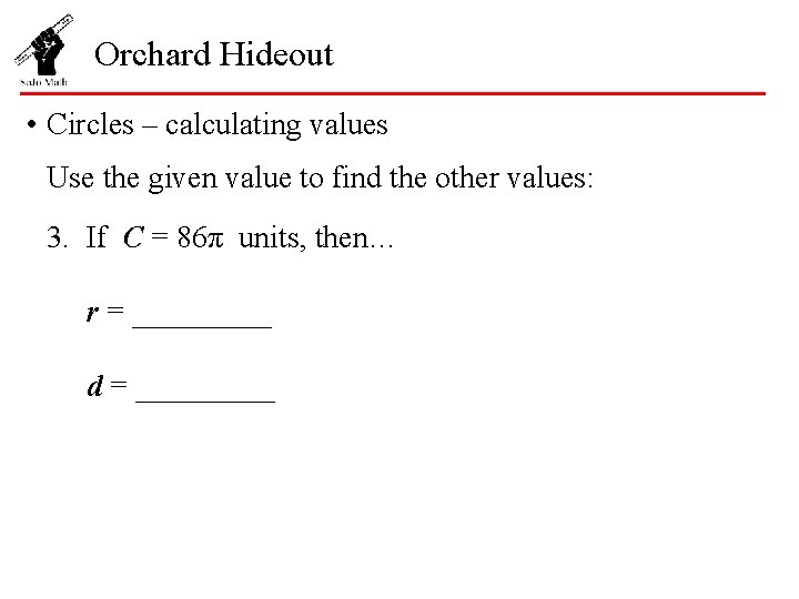 Orchard Hideout • Circles – calculating values Use the given value to find the