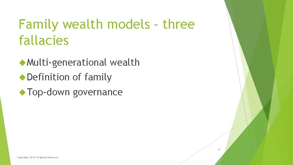Family wealth models – three fallacies Multi-generational wealth Definition of family Top-down governance 17 Family wealth models – three fallacies Multi-generational wealth Definition of family Top-down governance 17