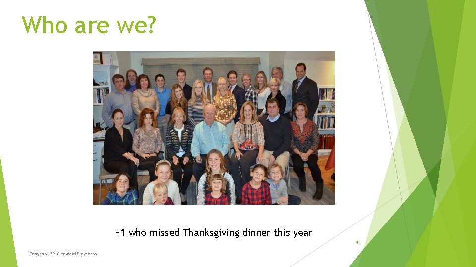 Who are we? +1 who missed Thanksgiving dinner this year 4 Copyright 2016 Howard Who are we? +1 who missed Thanksgiving dinner this year 4 Copyright 2016 Howard
