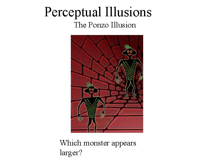 Perceptual Illusions The Ponzo Illusion Which monster appears larger? 