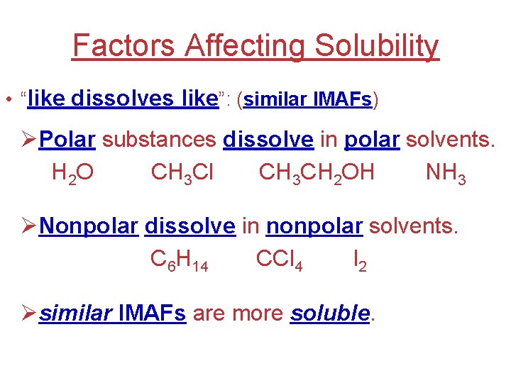 Factors Affecting Solubility • “like dissolves like”: (similar IMAFs) ØPolar substances dissolve in polar