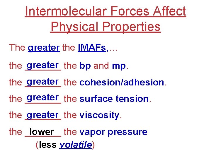 Intermolecular Forces Affect Physical Properties The greater the IMAFs, … greater the bp and