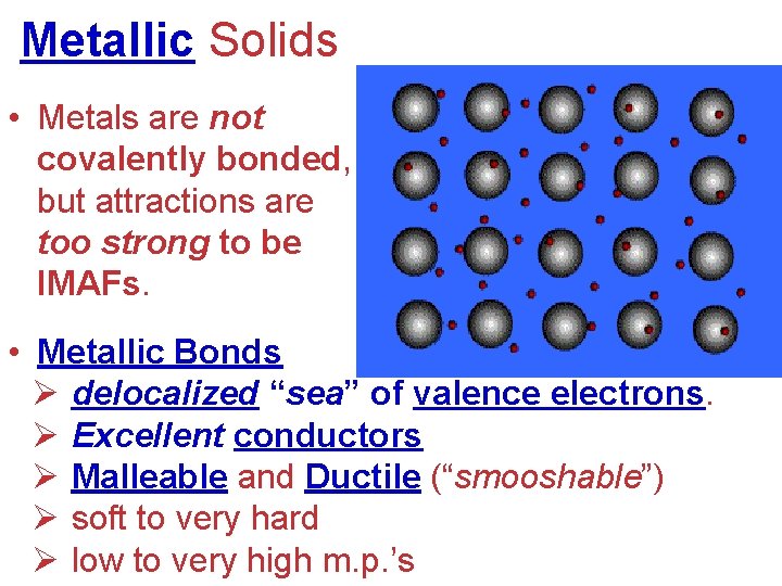 Metallic Solids • Metals are not covalently bonded, but attractions are too strong to