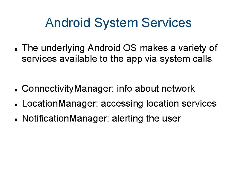 Android System Services The underlying Android OS makes a variety of services available to