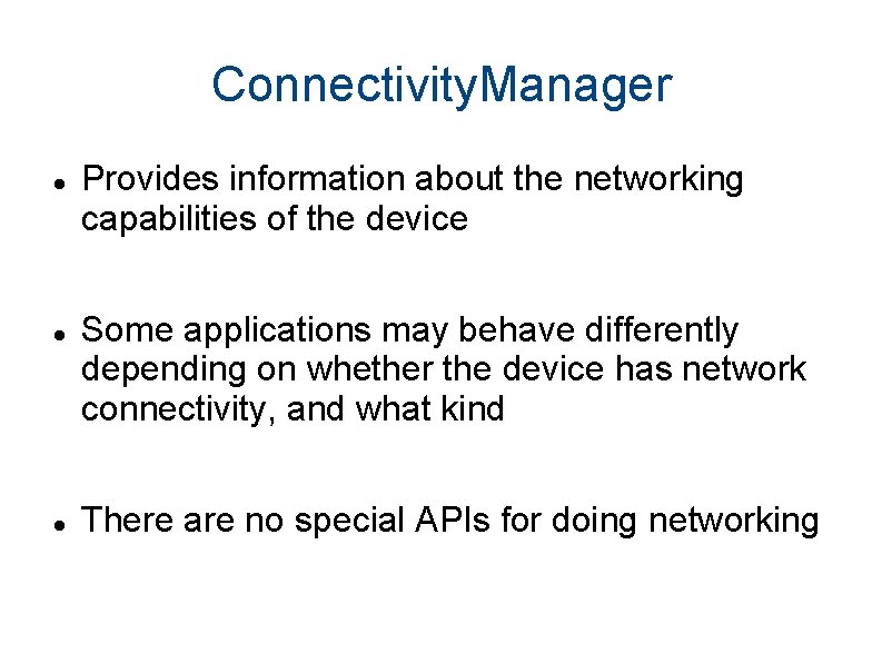 Connectivity. Manager Provides information about the networking capabilities of the device Some applications may