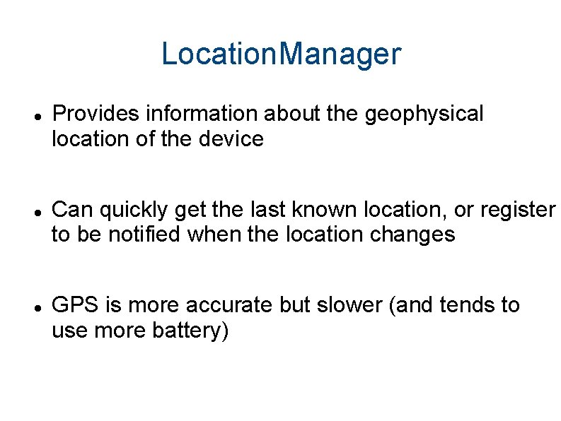 Location. Manager Provides information about the geophysical location of the device Can quickly get