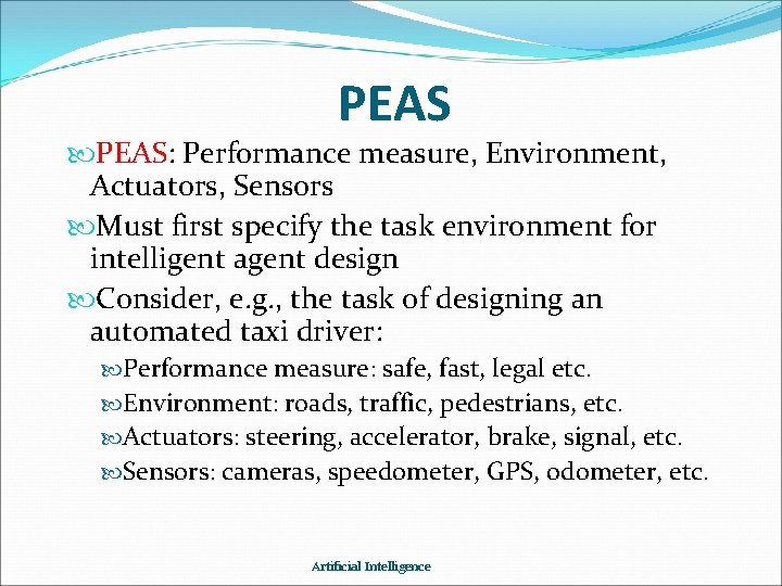 PEAS PEAS: Performance measure, Environment, Actuators, Sensors Must first specify the task environment for