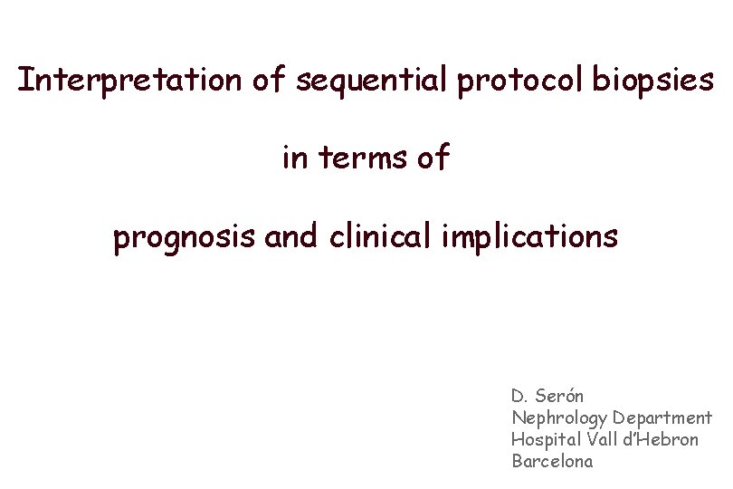 Interpretation of sequential protocol biopsies in terms of prognosis and clinical implications D. Serón