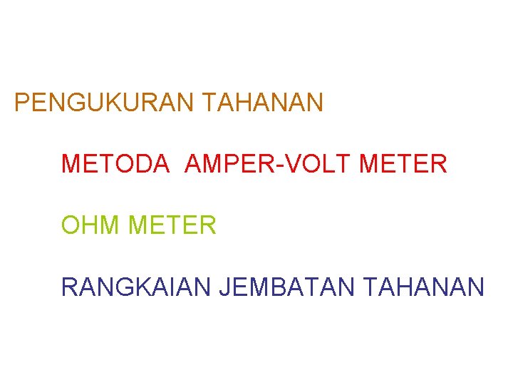 PENGUKURAN TAHANAN METODA AMPER-VOLT METER OHM METER RANGKAIAN JEMBATAN TAHANAN 