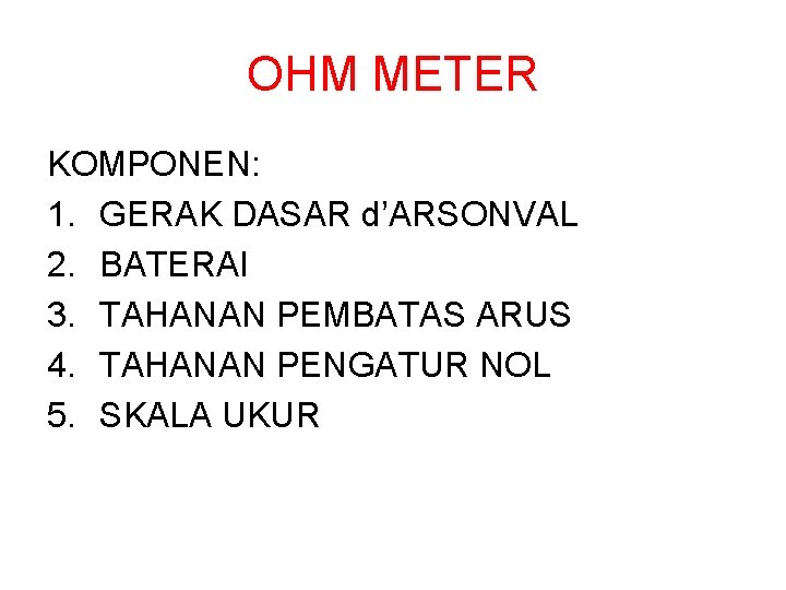 OHM METER KOMPONEN: 1. GERAK DASAR d’ARSONVAL 2. BATERAI 3. TAHANAN PEMBATAS ARUS 4.