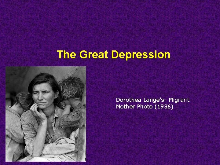 The Great Depression Dorothea Lange’s- Migrant Mother Photo (1936) 