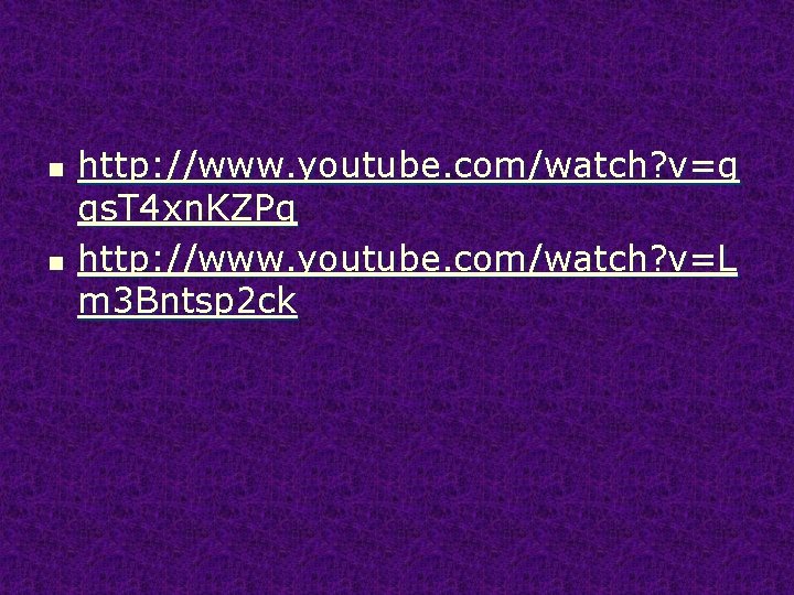 n n http: //www. youtube. com/watch? v=g qs. T 4 xn. KZPg http: //www.