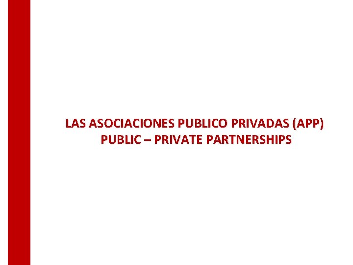 LAS ASOCIACIONES PUBLICO PRIVADAS (APP) PUBLIC – PRIVATE PARTNERSHIPS 