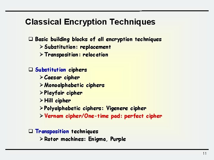 Classical Encryption Techniques q Basic building blocks of all encryption techniques Ø Substitution: replacement