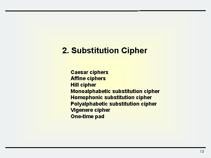 2. Substitution Cipher Caesar ciphers Affine ciphers Hill cipher Monoalphabetic substitution cipher Homophonic substitution
