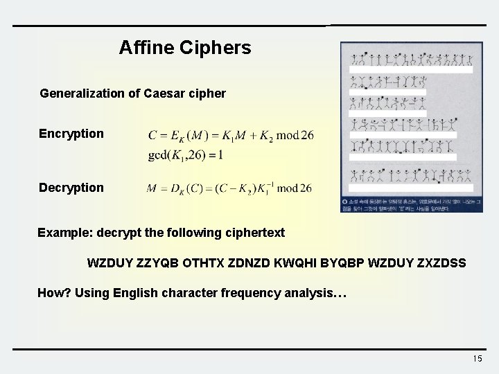 Affine Ciphers Generalization of Caesar cipher Encryption Decryption Example: decrypt the following ciphertext WZDUY