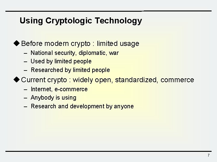 Using Cryptologic Technology u Before modern crypto : limited usage – National security, diplomatic,