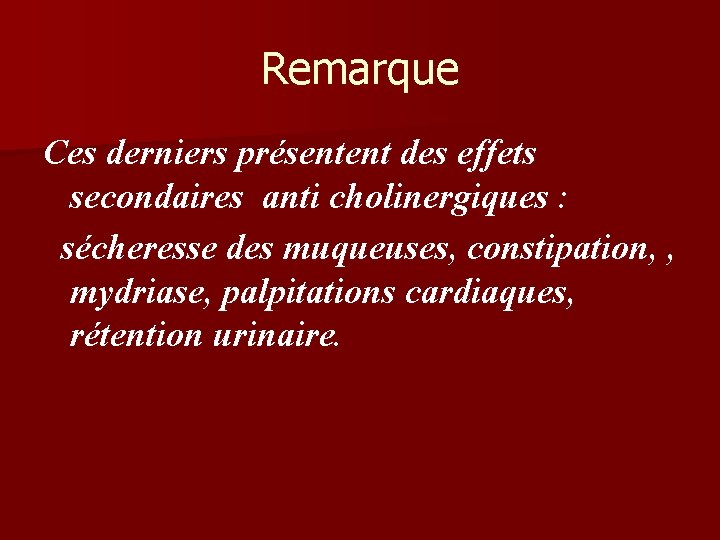 Remarque Ces derniers présentent des effets secondaires anti cholinergiques : sécheresse des muqueuses, constipation,