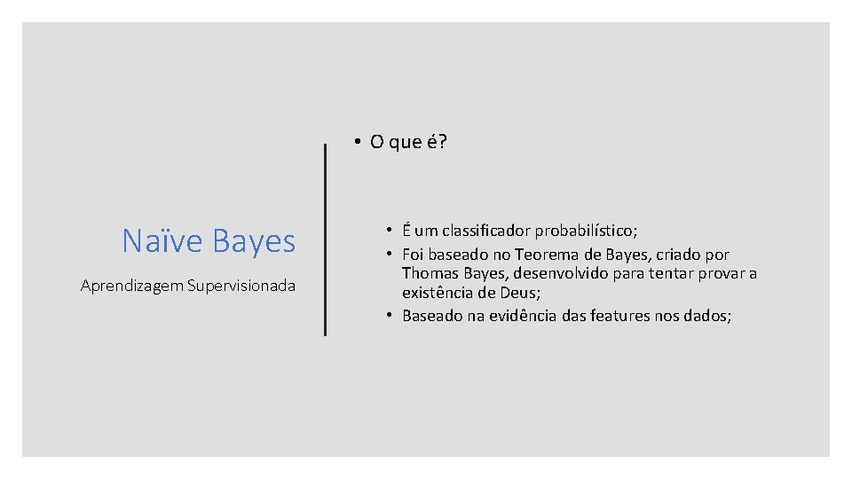  • O que é? Naïve Bayes Aprendizagem Supervisionada • É um classificador probabilístico;