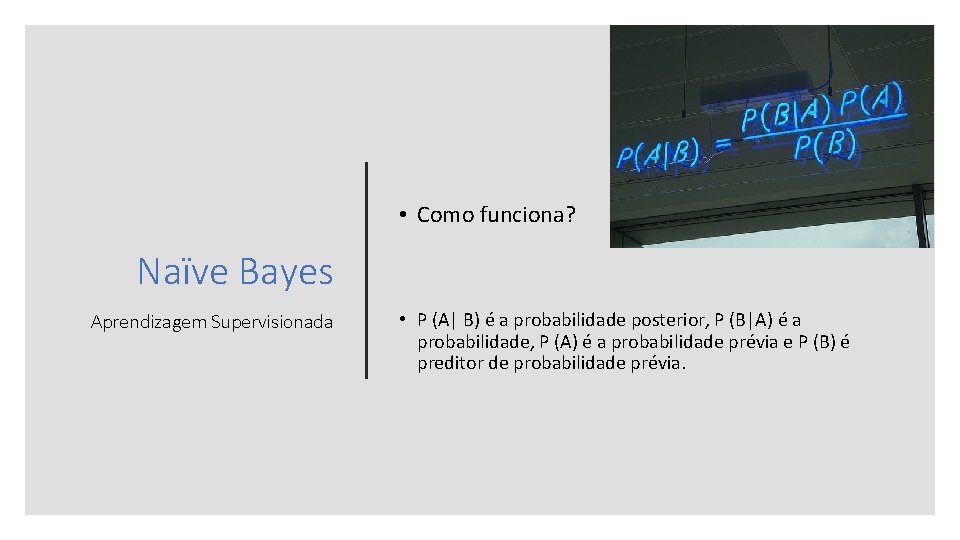  • Como funciona? Naïve Bayes Aprendizagem Supervisionada • P (A| B) é a