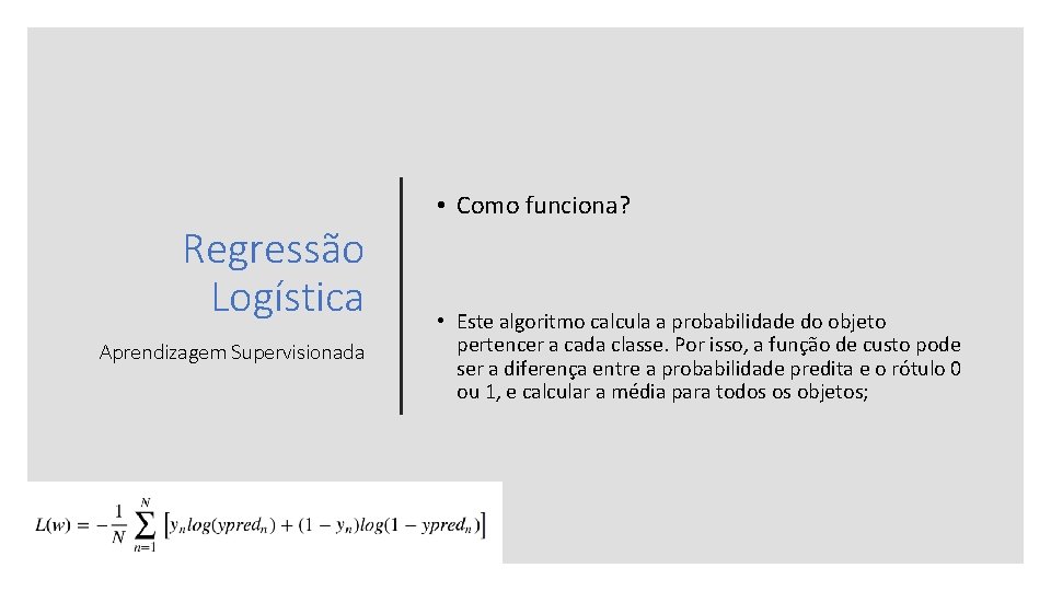 Regressão Logística Aprendizagem Supervisionada • Como funciona? • Este algoritmo calcula a probabilidade do