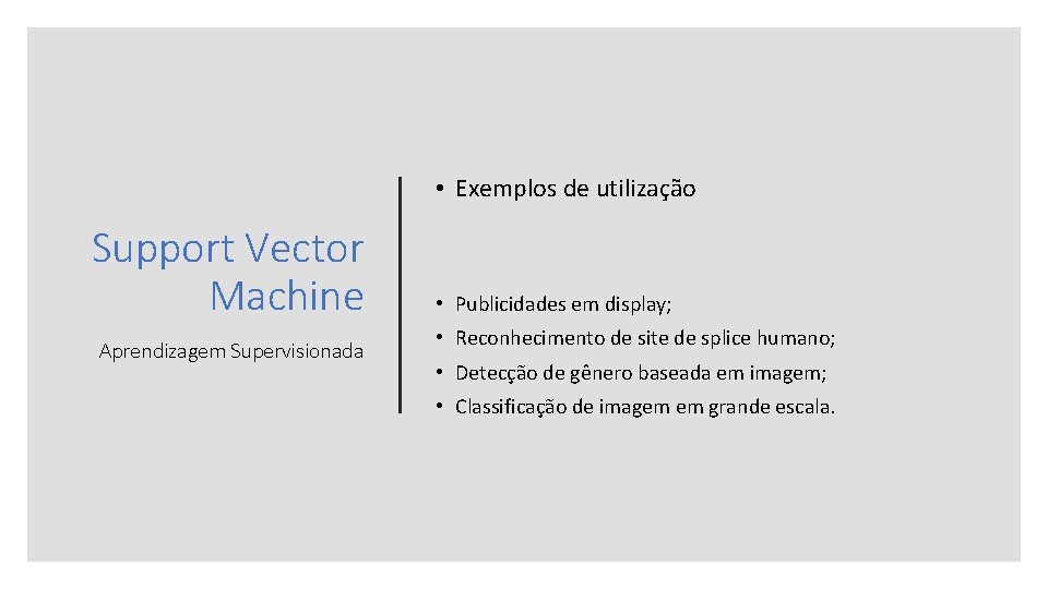  • Exemplos de utilização Support Vector Machine Aprendizagem Supervisionada • Publicidades em display;