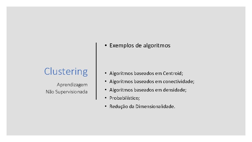  • Exemplos de algoritmos Clustering Aprendizagem Não Supervisionada • Algoritmos baseados em Centroid;