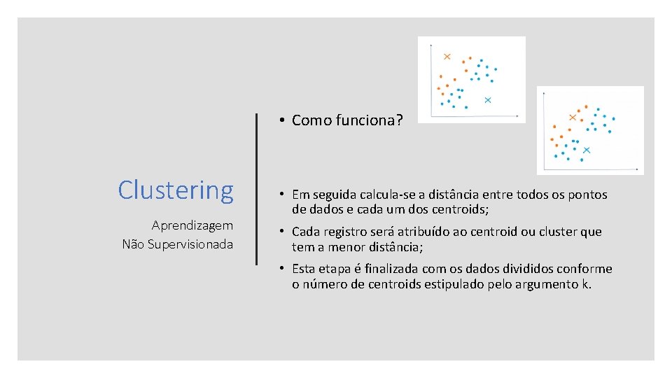  • Como funciona? Clustering Aprendizagem Não Supervisionada • Em seguida calcula-se a distância