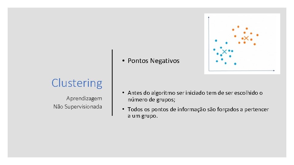  • Pontos Negativos Clustering Aprendizagem Não Supervisionada • Antes do algoritmo ser iniciado