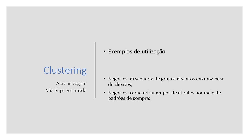  • Exemplos de utilização Clustering Aprendizagem Não Supervisionada • Negócios: descoberta de grupos