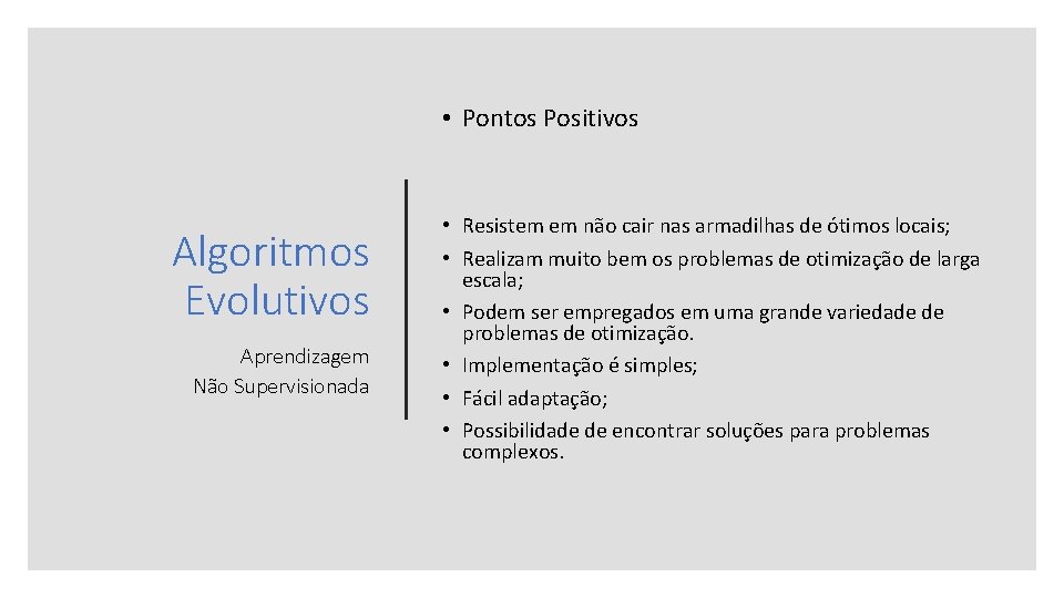  • Pontos Positivos Algoritmos Evolutivos Aprendizagem Não Supervisionada • Resistem em não cair