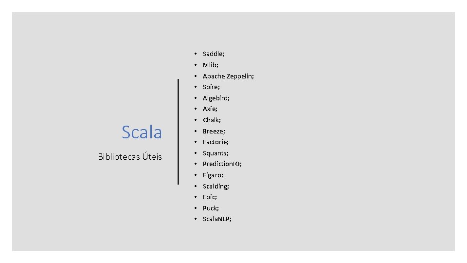 Scala Bibliotecas Úteis • • • • Saddle; Mlib; Apache Zeppelin; Spire; Algebird; Axie;