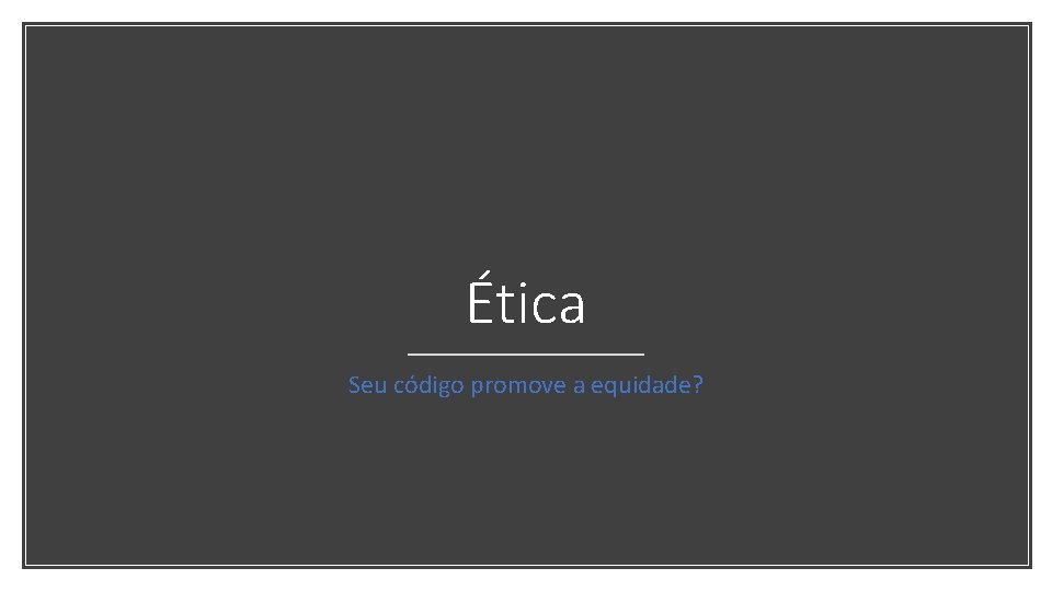 Ética Seu código promove a equidade? 