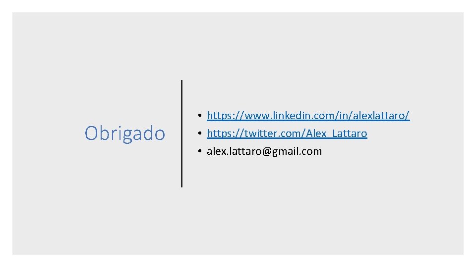 Obrigado • https: //www. linkedin. com/in/alexlattaro/ • https: //twitter. com/Alex_Lattaro • alex. lattaro@gmail. com