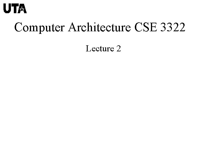 Computer Architecture CSE 3322 Lecture 2 
