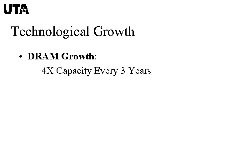 Technological Growth • DRAM Growth: 4 X Capacity Every 3 Years 