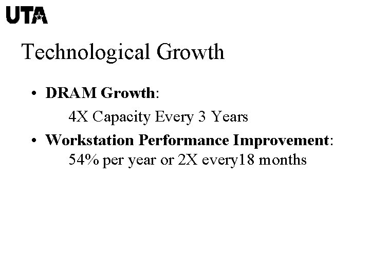 Technological Growth • DRAM Growth: 4 X Capacity Every 3 Years • Workstation Performance