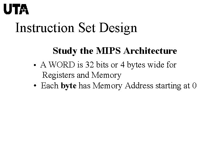 Instruction Set Design Study the MIPS Architecture • A WORD is 32 bits or