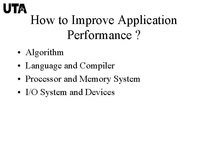 How to Improve Application Performance ? • • Algorithm Language and Compiler Processor and