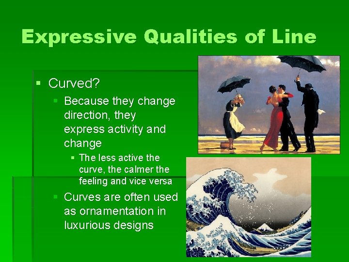 Expressive Qualities of Line § Curved? § Because they change direction, they express activity