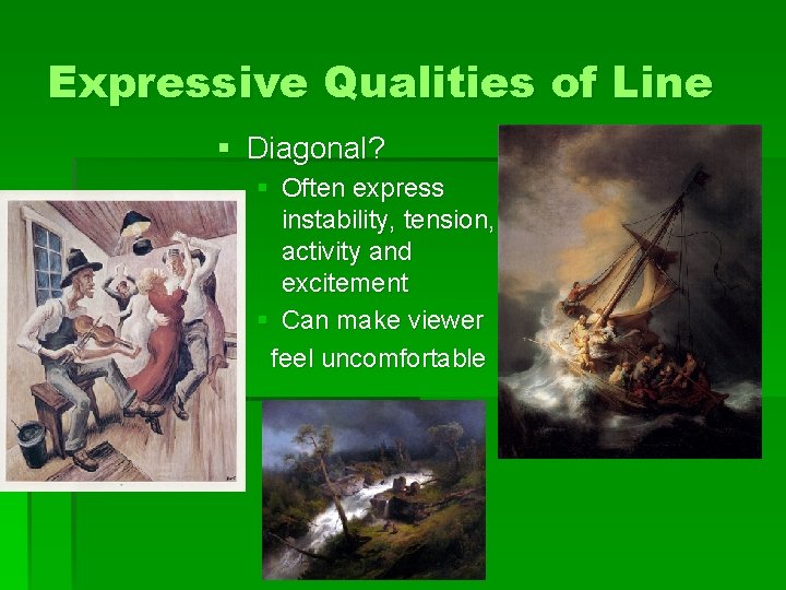 Expressive Qualities of Line § Diagonal? § Often express instability, tension, activity and excitement