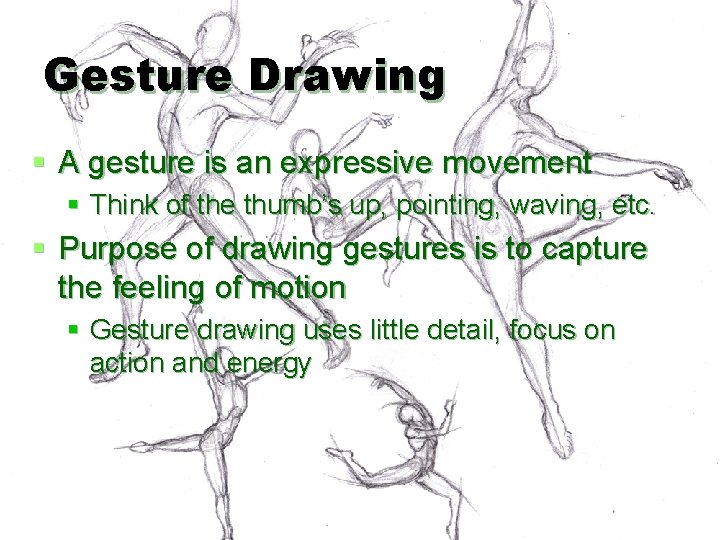Gesture Drawing § A gesture is an expressive movement § Think of the thumb’s