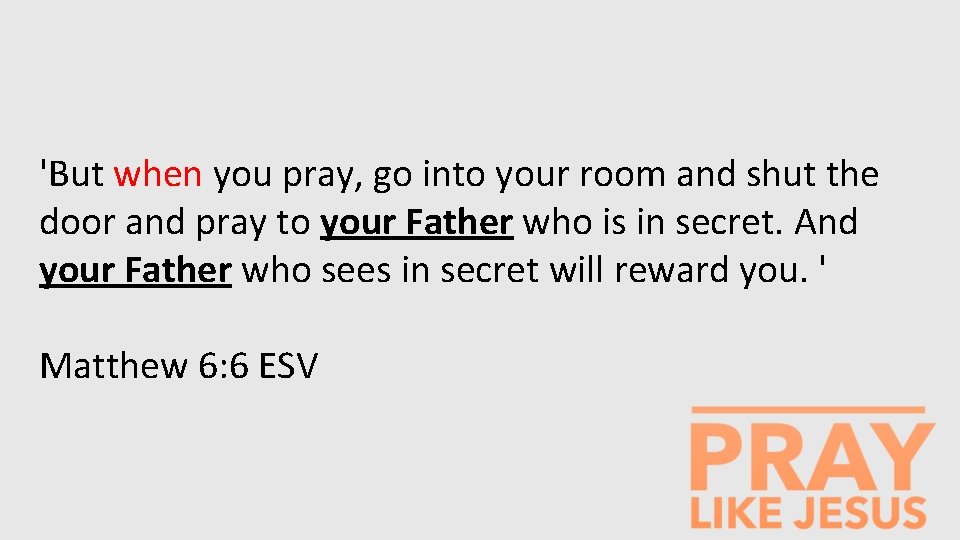 'But when you pray, go into your room and shut the door and pray