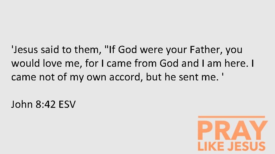 'Jesus said to them, "If God were your Father, you would love me, for